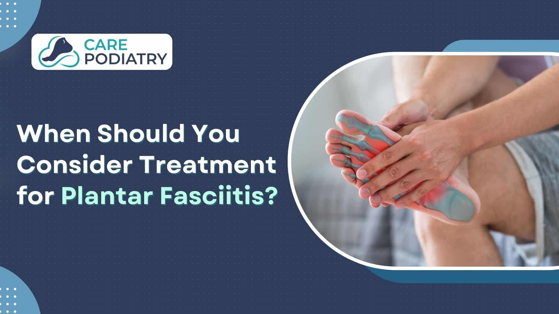 When Should You Consider Treatment for Plantar Fasciitis