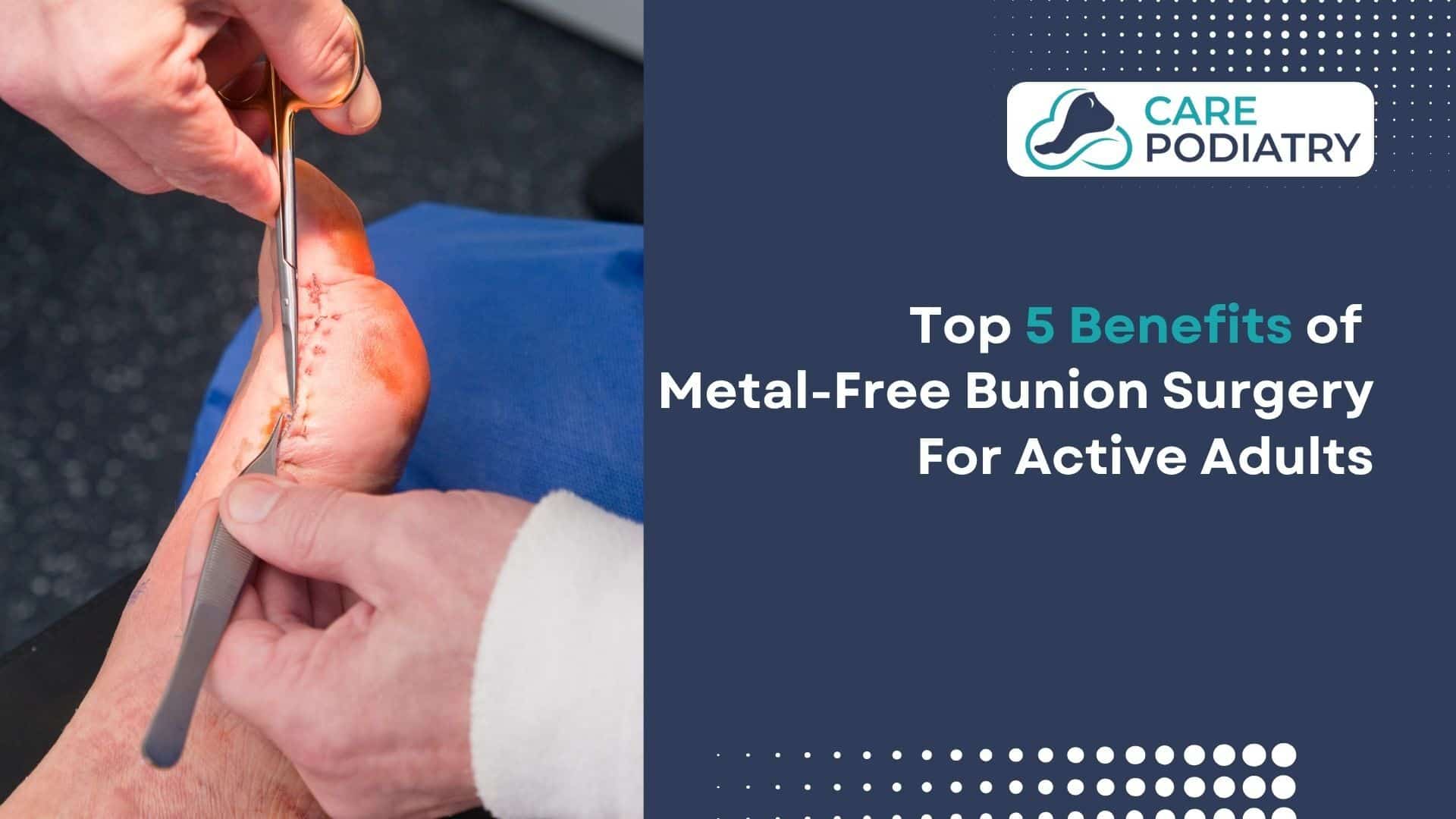 Top 5 Benefits of Metal-Free Bunion Surgery for Active Adults