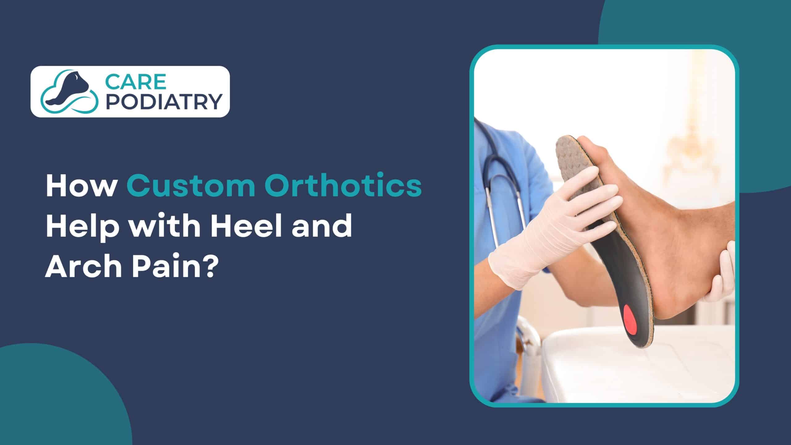 How Custom Orthotics Help with Heel and Arch Pain