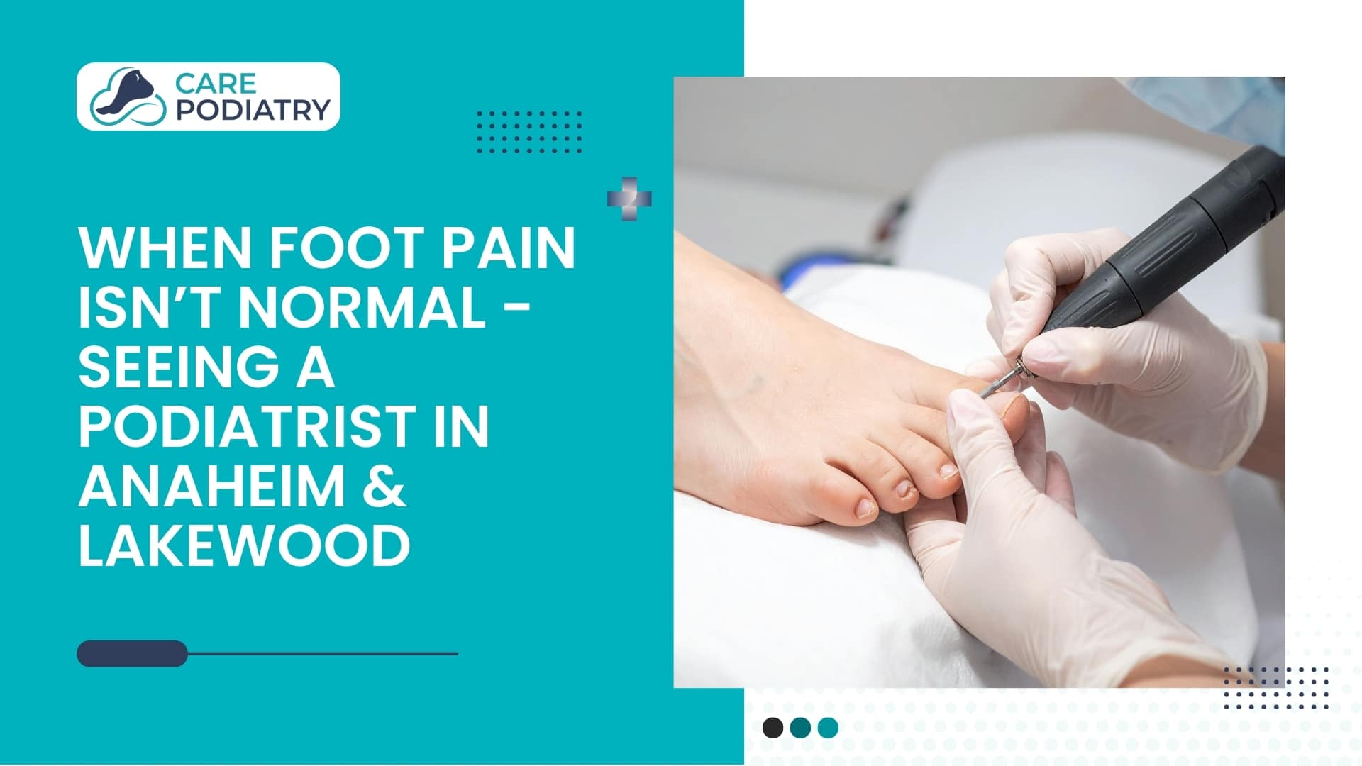 When Foot Pain Isn’t Normal - Seeing a Podiatrist in Anaheim & Lakewood